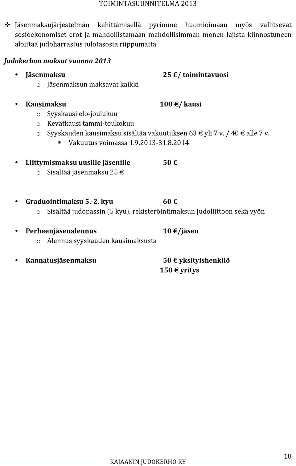 o Syyskauden kausimaksu sisältää vakuutuksen 63 yli 7 v. / 40 alle 7 v. Vakuutus voimassa 1.9.2013-31.8.2014 Liittymismaksu uusille jäsenille 50 o Sisältää jäsenmaksu 25 Graduointimaksu 5.- 2.