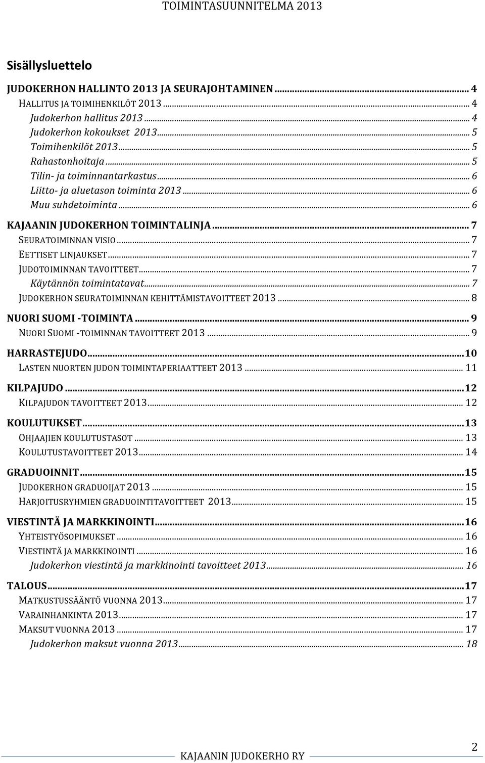 .. 7 EETTISET LINJAUKSET... 7 JUDOTOIMINNAN TAVOITTEET... 7 Käytännön toimintatavat... 7 JUDOKERHON SEURATOIMINNAN KEHITTÄMISTAVOITTEET 2013... 8 NUORI SUOMI - TOIMINTA.