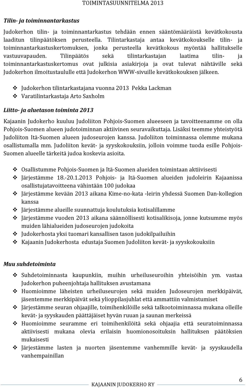 Tilinpäätös sekä tilintarkastajan laatima tilin- ja toiminnantarkastuskertomus ovat julkisia asiakirjoja ja ovat tulevat nähtäville sekä Judokerhon ilmoitustaululle että Judokerhon WWW- sivuille