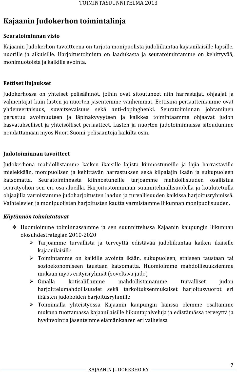 Eettiset linjaukset Judokerhossa on yhteiset pelisäännöt, joihin ovat sitoutuneet niin harrastajat, ohjaajat ja valmentajat kuin lasten ja nuorten jäsentemme vanhemmat.