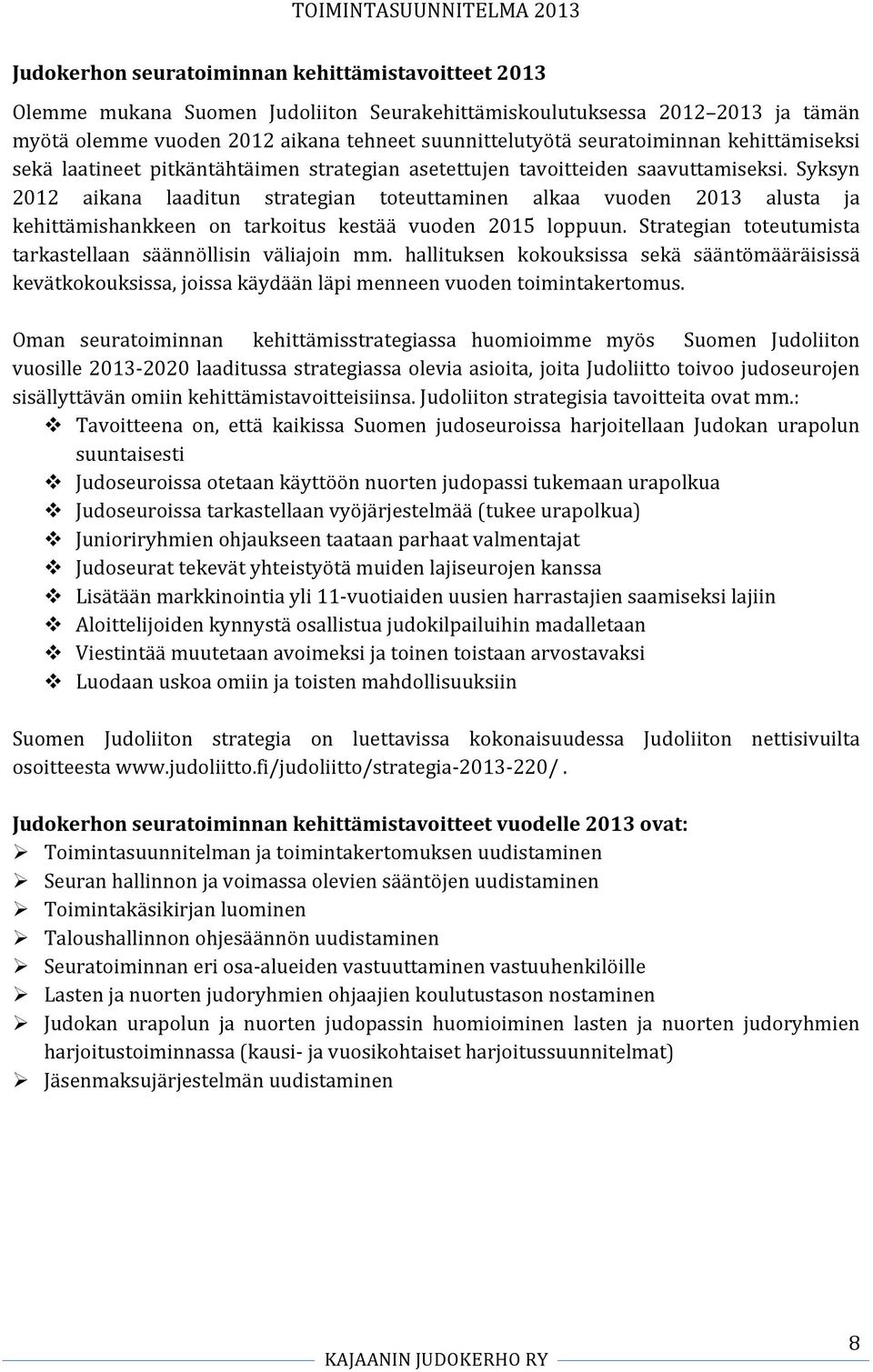 Syksyn 2012 aikana laaditun strategian toteuttaminen alkaa vuoden 2013 alusta ja kehittämishankkeen on tarkoitus kestää vuoden 2015 loppuun.