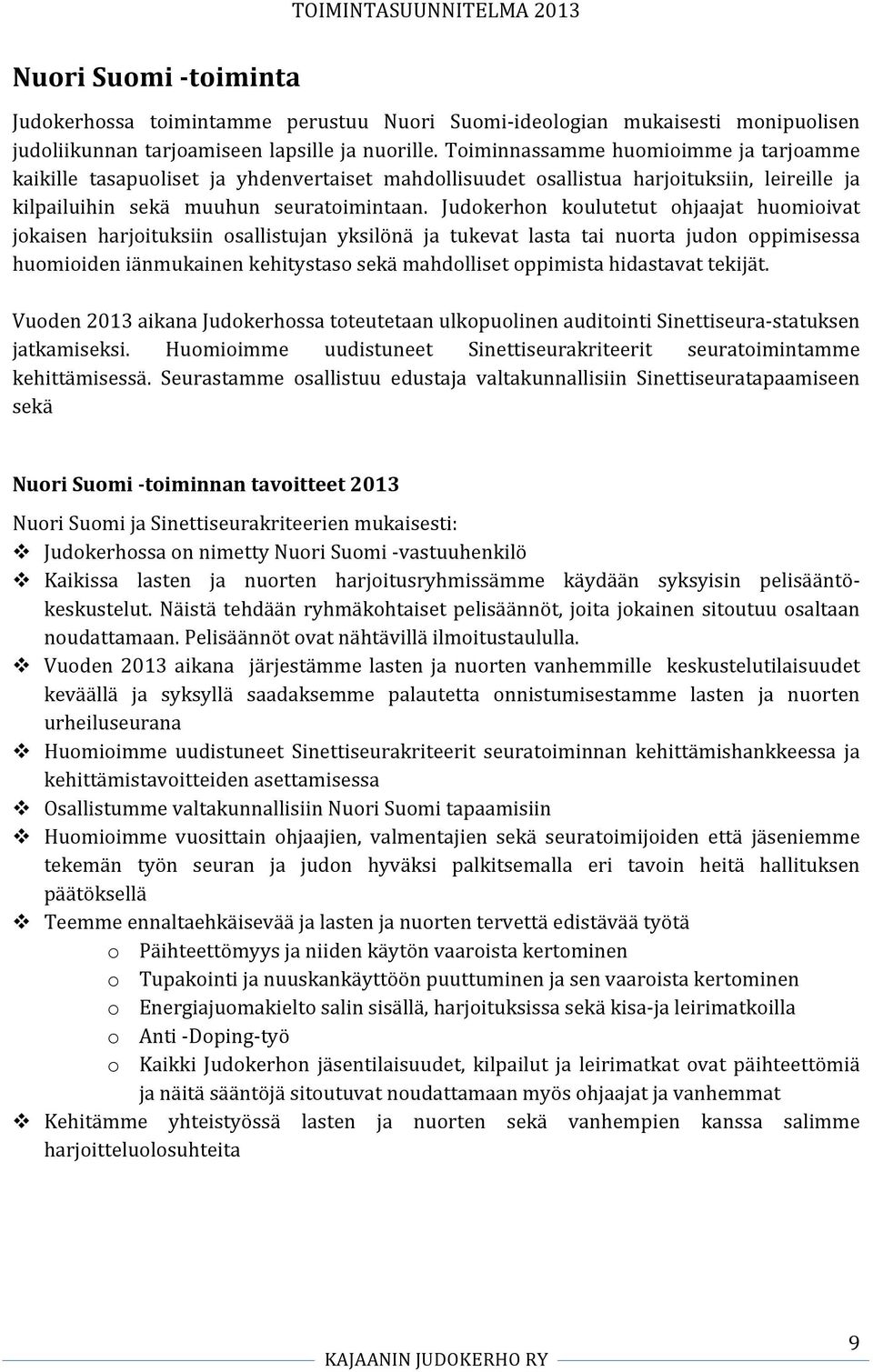 Judokerhon koulutetut ohjaajat huomioivat jokaisen harjoituksiin osallistujan yksilönä ja tukevat lasta tai nuorta judon oppimisessa huomioiden iänmukainen kehitystaso sekä mahdolliset oppimista