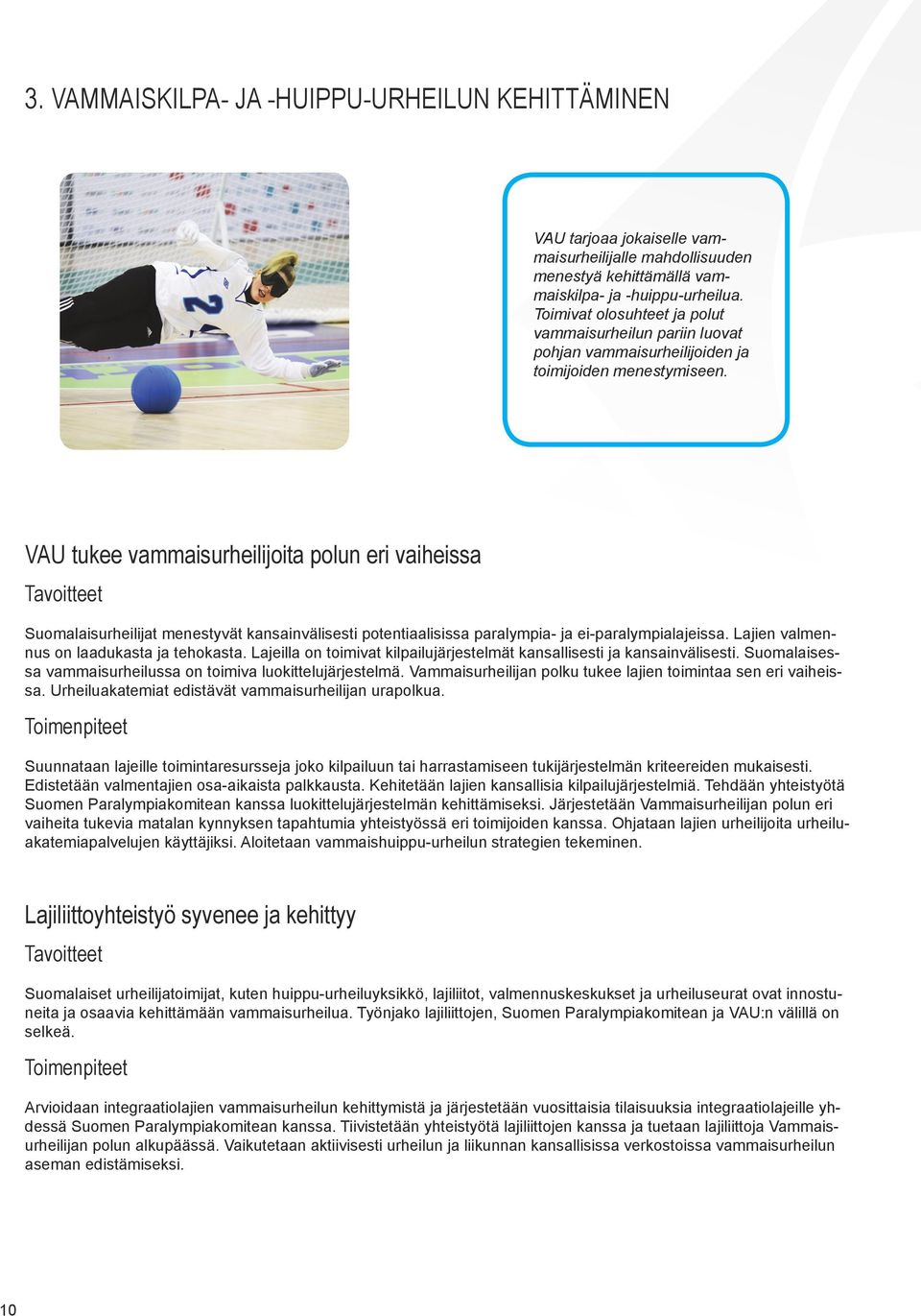 VAU tukee vammaisurheilijoita polun eri vaiheissa Suomalaisurheilijat menestyvät kansainvälisesti potentiaalisissa paralympia- ja ei-paralympialajeissa. Lajien valmennus on laadukasta ja tehokasta.