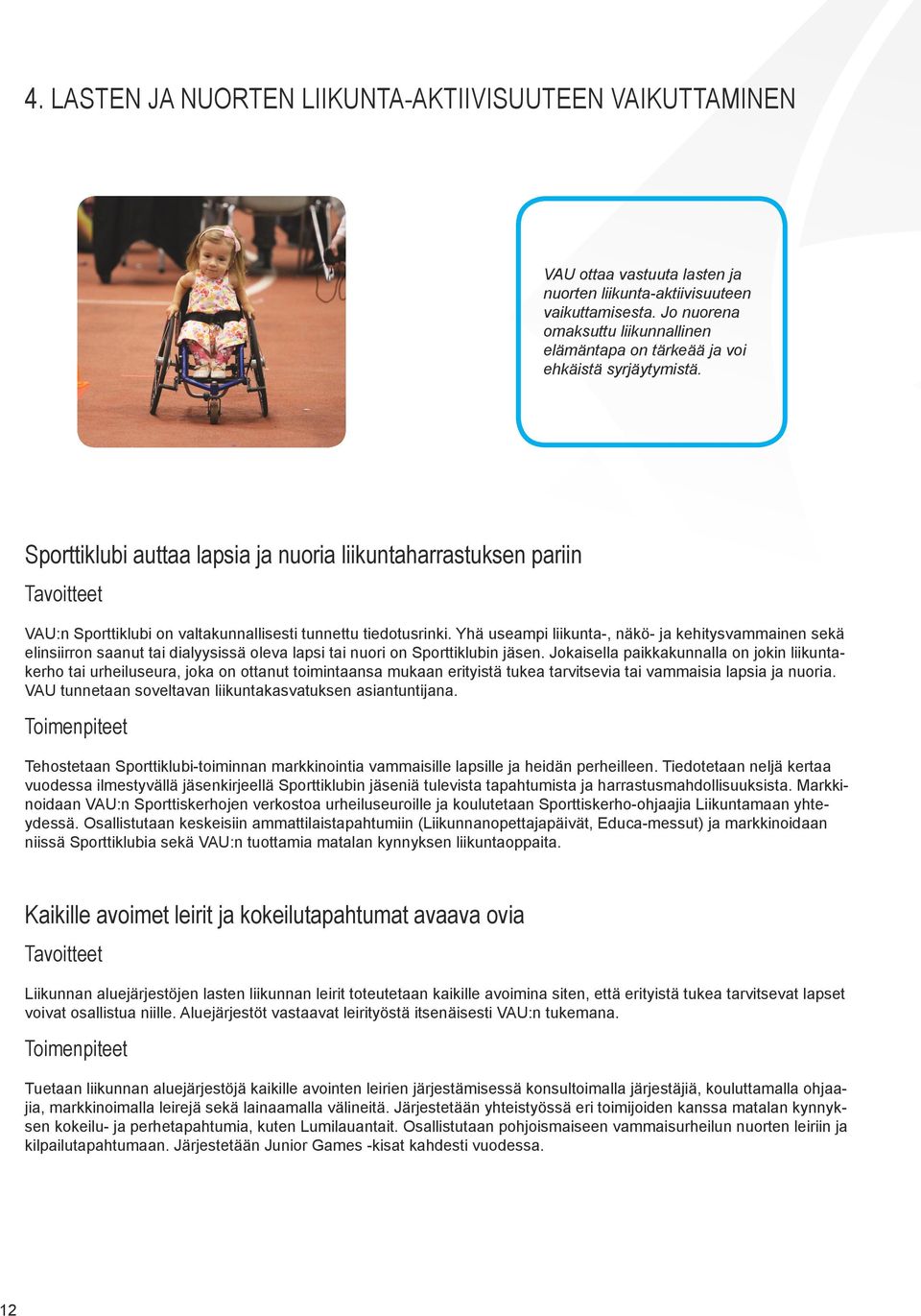 Sporttiklubi auttaa lapsia ja nuoria liikuntaharrastuksen pariin VAU:n Sporttiklubi on valtakunnallisesti tunnettu tiedotusrinki.