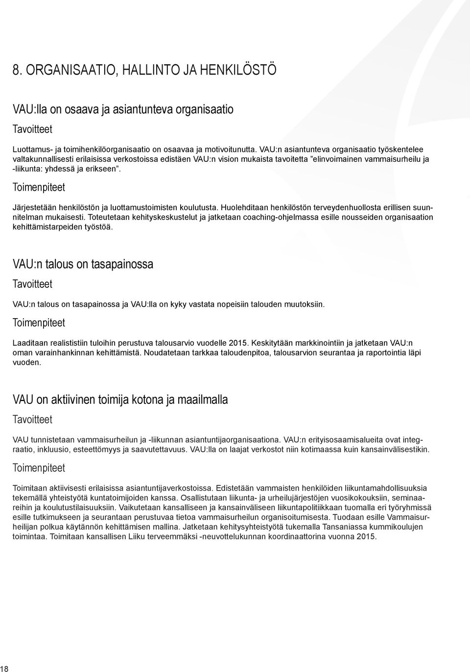 Järjestetään henkilöstön ja luottamustoimisten koulutusta. Huolehditaan henkilöstön terveydenhuollosta erillisen suunnitelman mukaisesti.