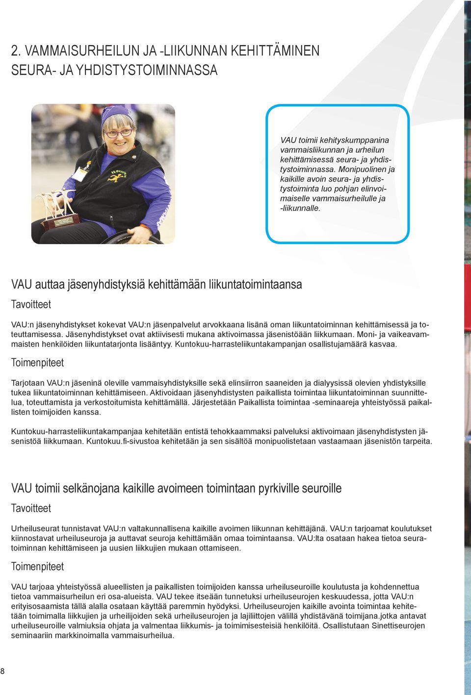 VAU auttaa jäsenyhdistyksiä kehittämään liikuntatoimintaansa VAU:n jäsenyhdistykset kokevat VAU:n jäsenpalvelut arvokkaana lisänä oman liikuntatoiminnan kehittämisessä ja toteuttamisessa.