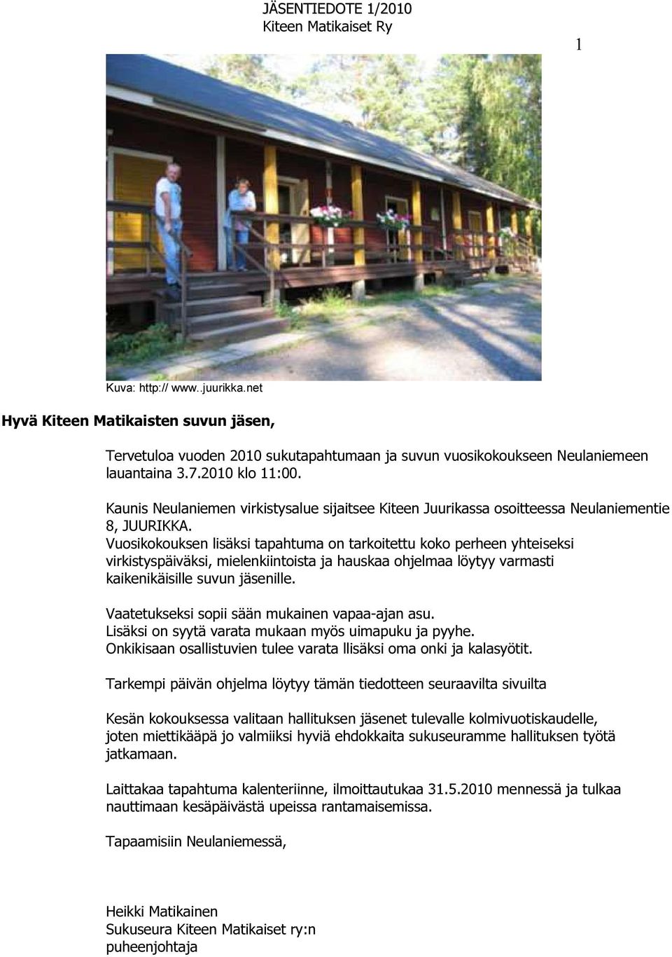 Vuosikokouksen lisäksi tapahtuma on tarkoitettu koko perheen yhteiseksi virkistyspäiväksi, mielenkiintoista ja hauskaa ohjelmaa löytyy varmasti kaikenikäisille suvun jäsenille.