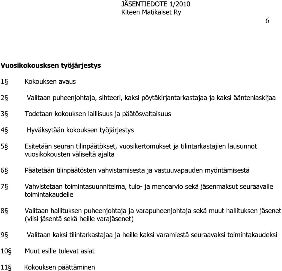 vastuuvapauden myöntämisestä 7 Vahvistetaan toimintasuunnitelma, tulo- ja menoarvio sekä jäsenmaksut seuraavalle toimintakaudelle 8 Valitaan hallituksen puheenjohtaja ja varapuheenjohtaja sekä muut