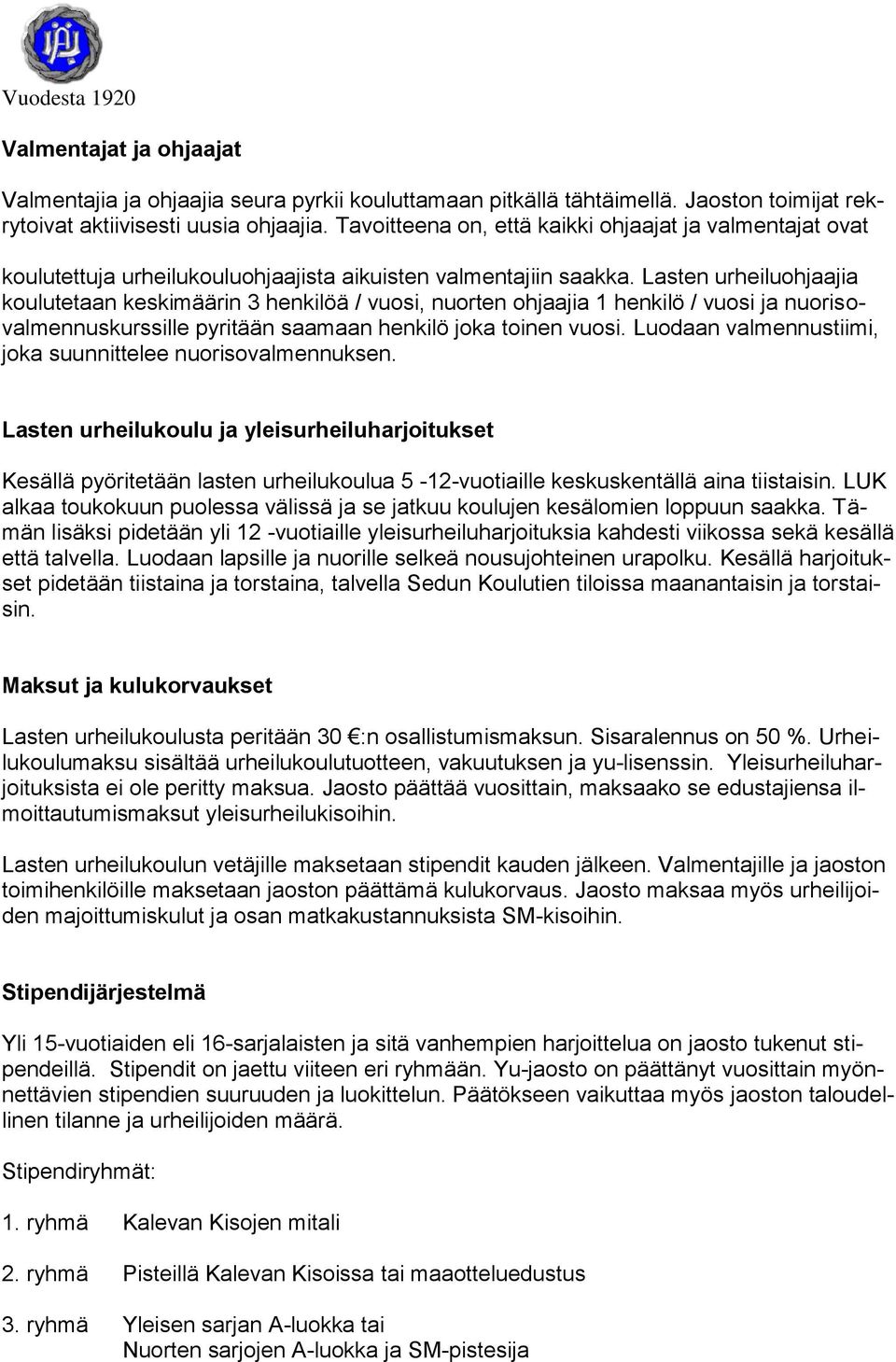 Lasten urheiluohjaajia koulutetaan keskimäärin 3 henkilöä / vuosi, nuorten ohjaajia 1 henkilö / vuosi ja nuorisovalmennuskurssille pyritään saamaan henkilö joka toinen vuosi.