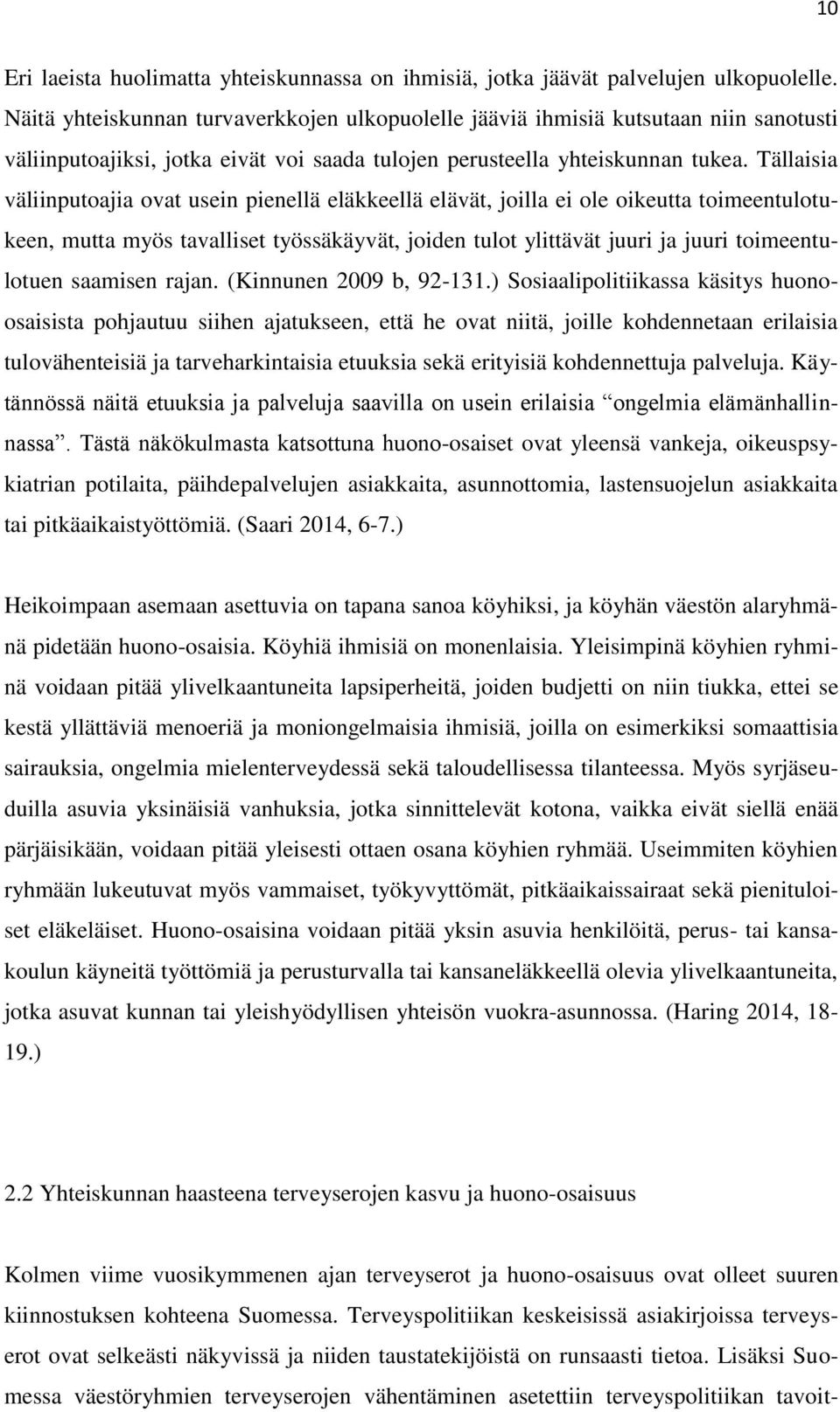 Tällaisia väliinputoajia ovat usein pienellä eläkkeellä elävät, joilla ei ole oikeutta toimeentulotukeen, mutta myös tavalliset työssäkäyvät, joiden tulot ylittävät juuri ja juuri toimeentulotuen