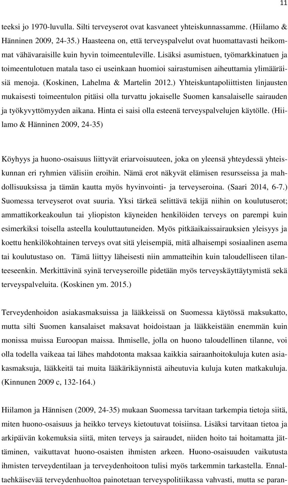 Lisäksi asumistuen, työmarkkinatuen ja toimeentulotuen matala taso ei useinkaan huomioi sairastumisen aiheuttamia ylimääräisiä menoja. (Koskinen, Lahelma & Martelin 2012.