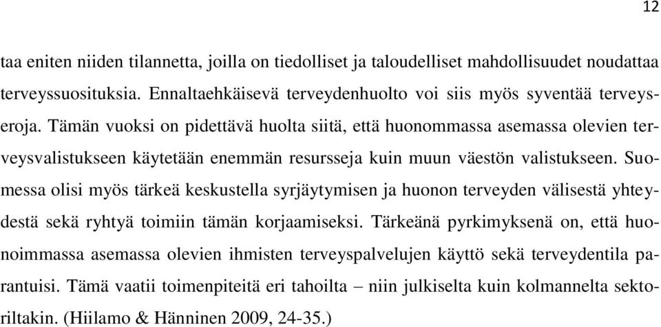 Tämän vuoksi on pidettävä huolta siitä, että huonommassa asemassa olevien terveysvalistukseen käytetään enemmän resursseja kuin muun väestön valistukseen.