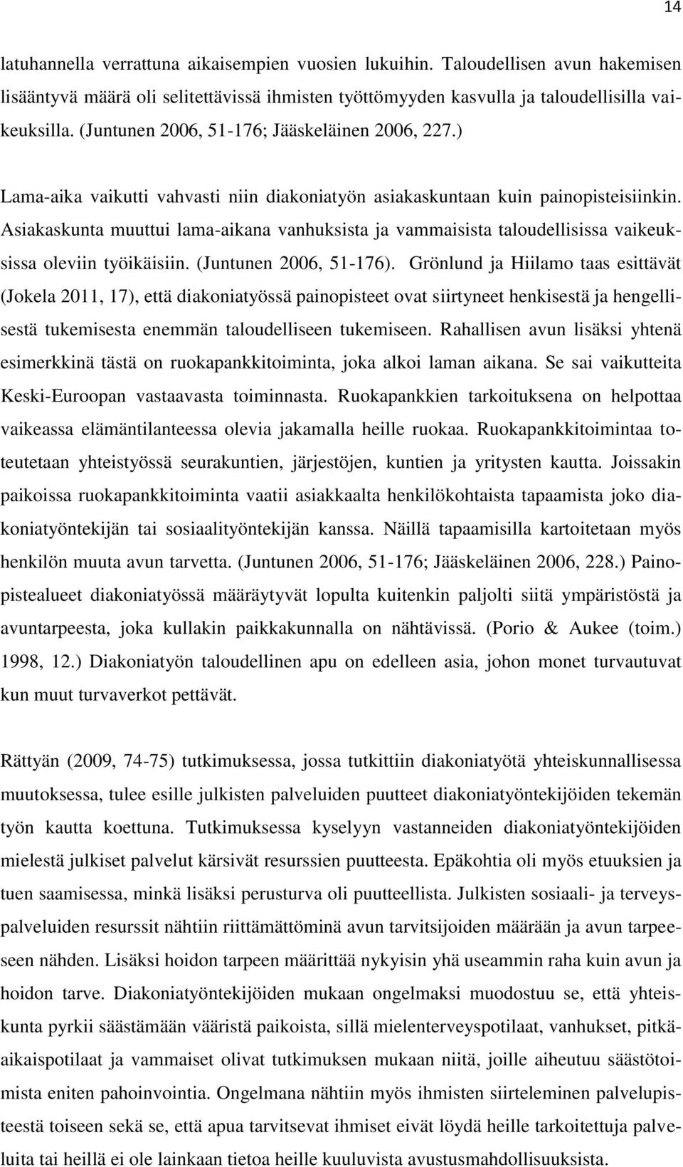 Asiakaskunta muuttui lama-aikana vanhuksista ja vammaisista taloudellisissa vaikeuksissa oleviin työikäisiin. (Juntunen 2006, 51-176).