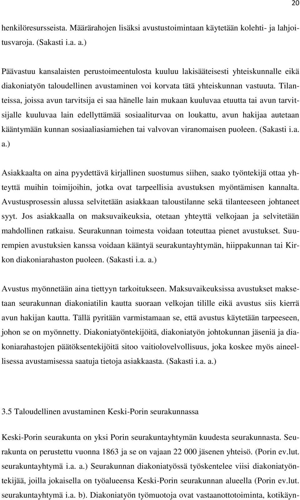 ) Päävastuu kansalaisten perustoimeentulosta kuuluu lakisääteisesti yhteiskunnalle eikä diakoniatyön taloudellinen avustaminen voi korvata tätä yhteiskunnan vastuuta.