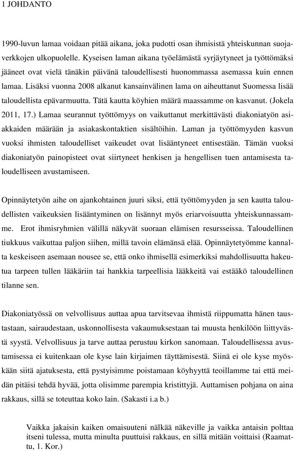 Lisäksi vuonna 2008 alkanut kansainvälinen lama on aiheuttanut Suomessa lisää taloudellista epävarmuutta. Tätä kautta köyhien määrä maassamme on kasvanut. (Jokela 2011, 17.