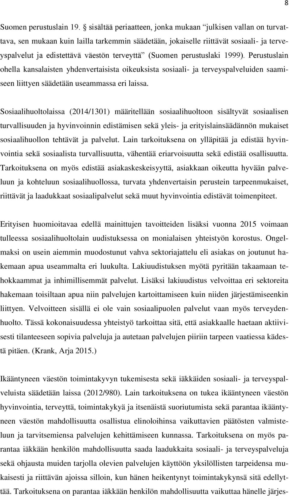 (Suomen perustuslaki 1999). Perustuslain ohella kansalaisten yhdenvertaisista oikeuksista sosiaali- ja terveyspalveluiden saamiseen liittyen säädetään useammassa eri laissa.