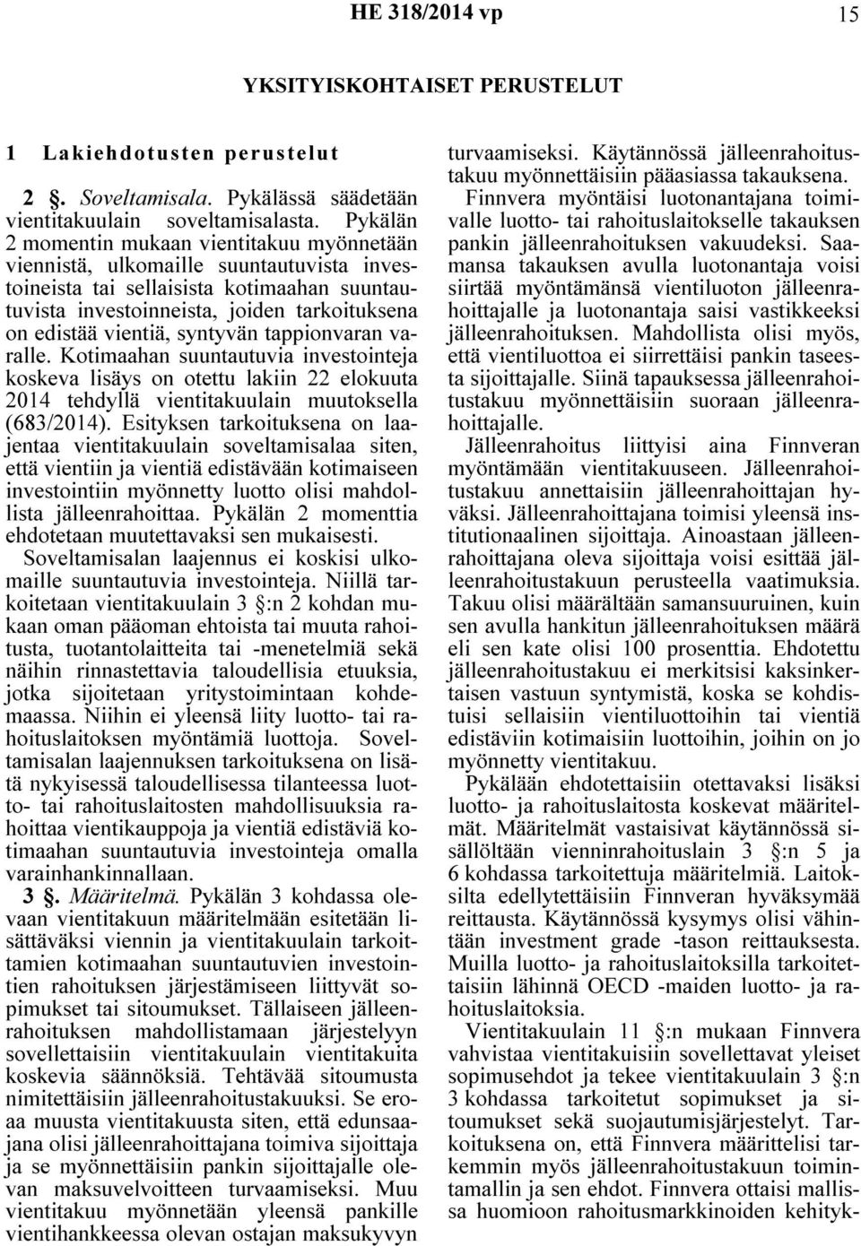 vientiä, syntyvän tappionvaran varalle. Kotimaahan suuntautuvia investointeja koskeva lisäys on otettu lakiin 22 elokuuta 2014 tehdyllä vientitakuulain muutoksella (683/2014).