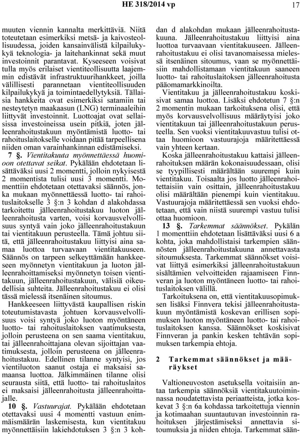 Kyseeseen voisivat tulla myös erilaiset vientiteollisuutta laajemmin edistävät infrastruktuurihankkeet, joilla välillisesti parannetaan vientiteollisuuden kilpailukykyä ja toimintaedellytyksiä.