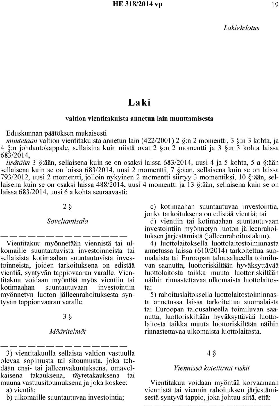 kuin se on laissa 683/2014, uusi 2 momentti, 7 :ään, sellaisena kuin se on laissa 793/2012, uusi 2 momentti, jolloin nykyinen 2 momentti siirtyy 3 momentiksi, 10 :ään, sellaisena kuin se on osaksi