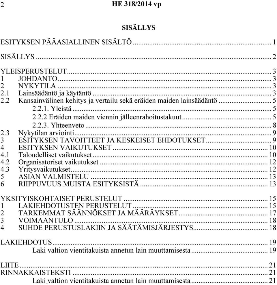 .. 9 4 ESITYKSEN VAIKUTUKSET... 10 4.1 Taloudelliset vaikutukset... 10 4.2 Organisatoriset vaikutukset... 12 4.3 Yritysvaikutukset... 12 5 ASIAN VALMISTELU... 13 6 RIIPPUVUUS MUISTA ESITYKSISTÄ.