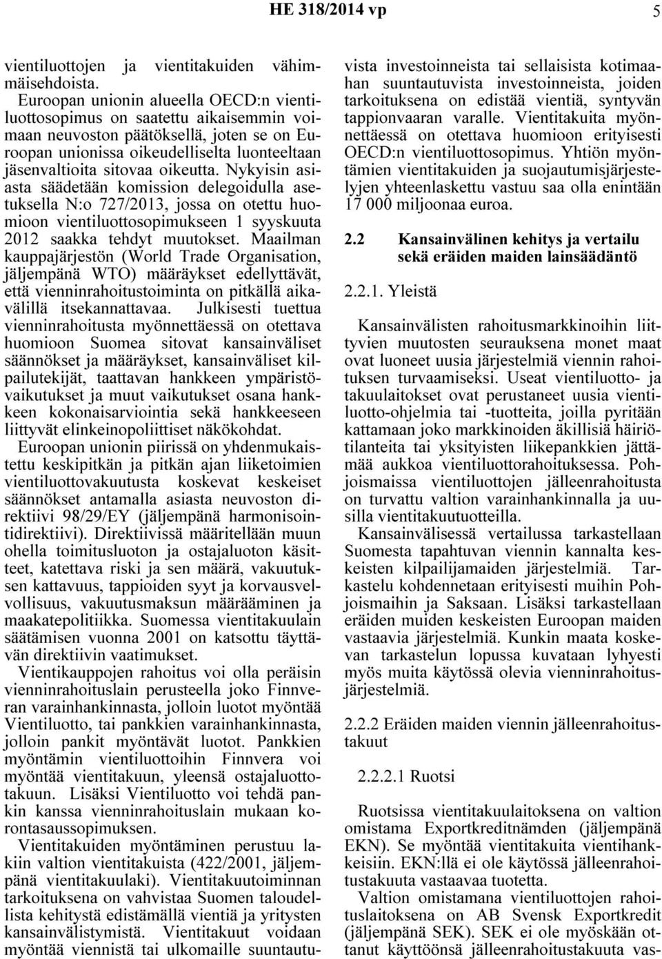 Nykyisin asiasta säädetään komission delegoidulla asetuksella N:o 727/2013, jossa on otettu huomioon vientiluottosopimukseen 1 syyskuuta 2012 saakka tehdyt muutokset.