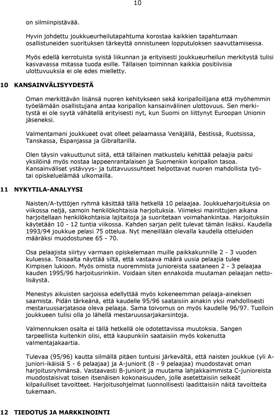 10 KANSAINVÄLISYYDESTÄ Oman merkittävän lisänsä nuoren kehitykseen sekä koripalloilijana että myöhemmin työelämään osallistujana antaa koripallon kansainvälinen ulottovuus.