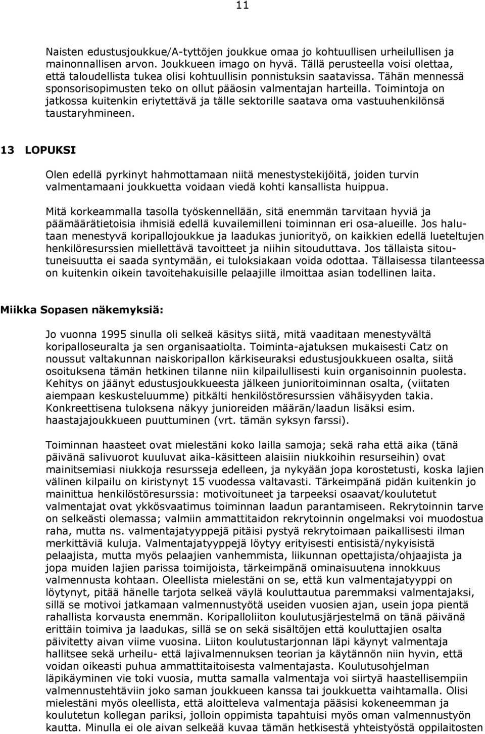 Toimintoja on jatkossa kuitenkin eriytettävä ja tälle sektorille saatava oma vastuuhenkilönsä taustaryhmineen.