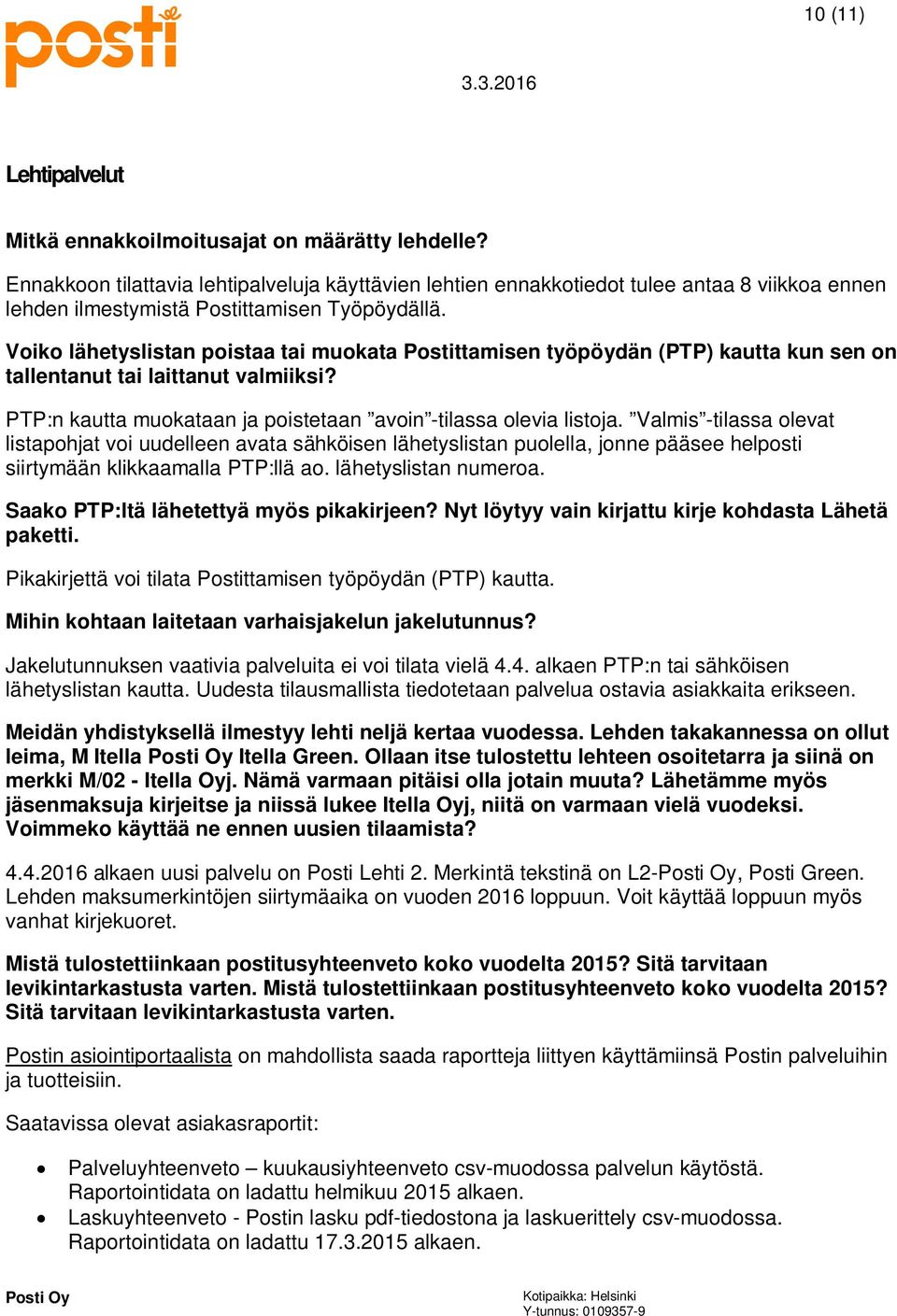 Voiko lähetyslistan poistaa tai muokata Postittamisen työpöydän (PTP) kautta kun sen on tallentanut tai laittanut valmiiksi? PTP:n kautta muokataan ja poistetaan avoin -tilassa olevia listoja.