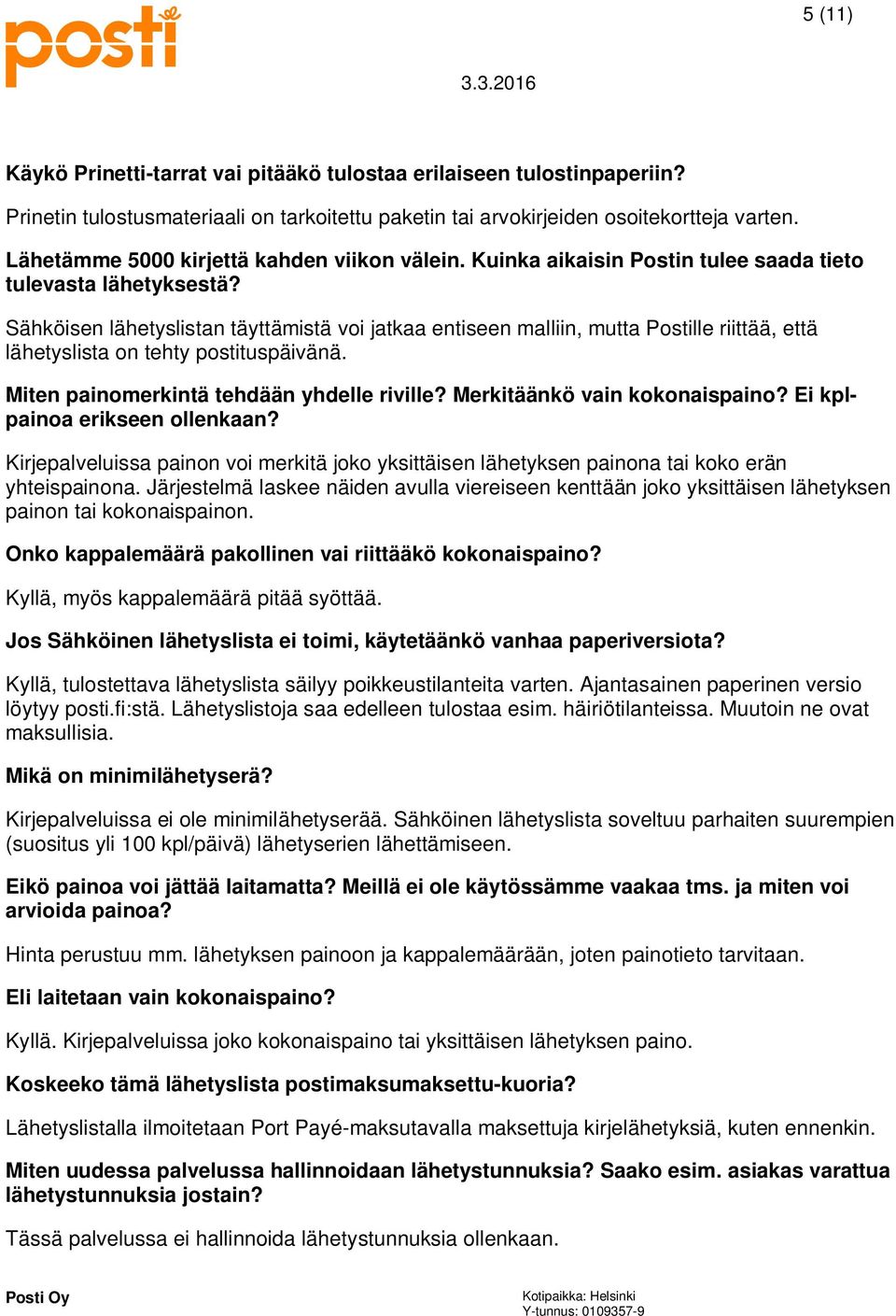 Sähköisen lähetyslistan täyttämistä voi jatkaa entiseen malliin, mutta Postille riittää, että lähetyslista on tehty postituspäivänä. Miten painomerkintä tehdään yhdelle riville?