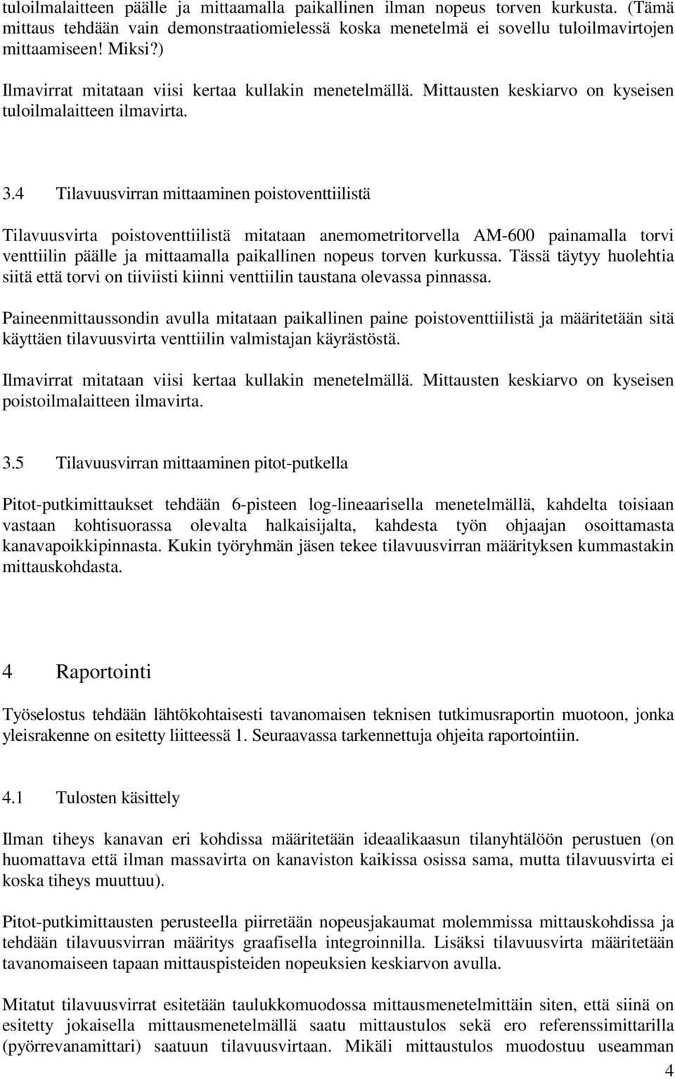 4 Tilavuusvirran mittaaminen poistoventtiilistä Tilavuusvirta poistoventtiilistä mitataan anemometritorvella AM-600 painamalla torvi venttiilin päälle ja mittaamalla paikallinen nopeus torven