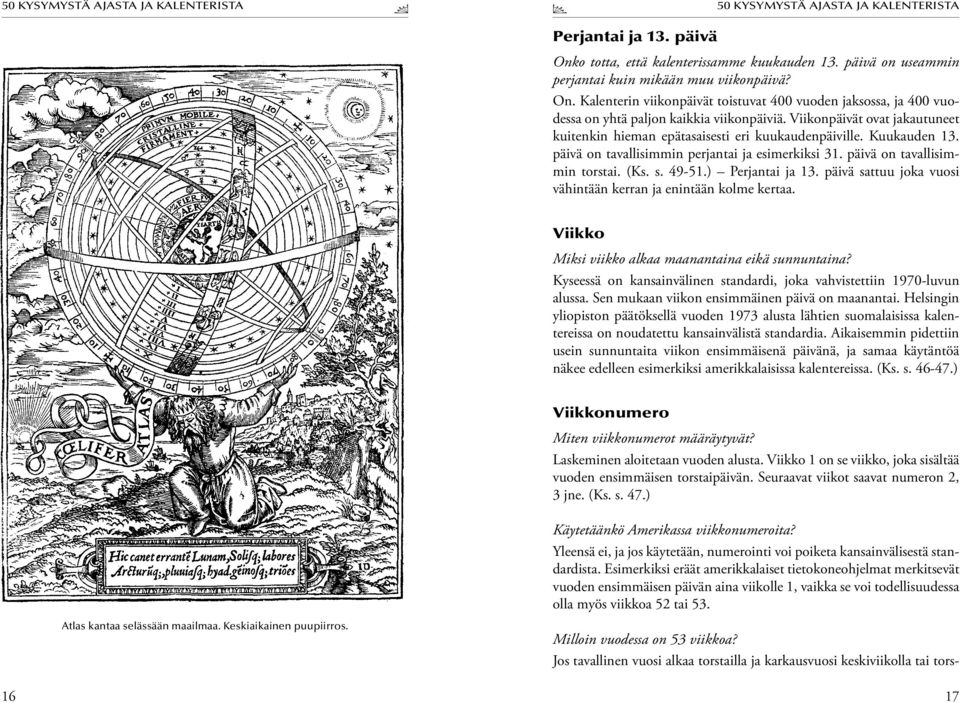 Kuukauden 13. päivä on tavallisimmin perjantai ja esimerkiksi 31. päivä on tavallisimmin torstai. (Ks. s. 49-51.) Perjantai ja 13. päivä sattuu joka vuosi vähintään kerran ja enintään kolme kertaa.