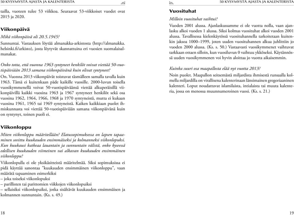 Onko totta, että vuonna 1963 syntyneet henkilöt voivat viettää 50-vuotispäiviään 2013 samana viikonpäivänä kuin olivat syntyneet? On.