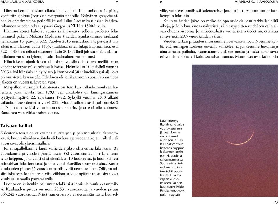 Islaminuskoiset laskevat vuosia siitä päivästä, jolloin profeetta Muhammed pakeni Mekasta Medinaan (meidän ajanlaskumme mukaan) heinäkuun 16. päivänä 622. Vuoden 2013 marraskuun 4.