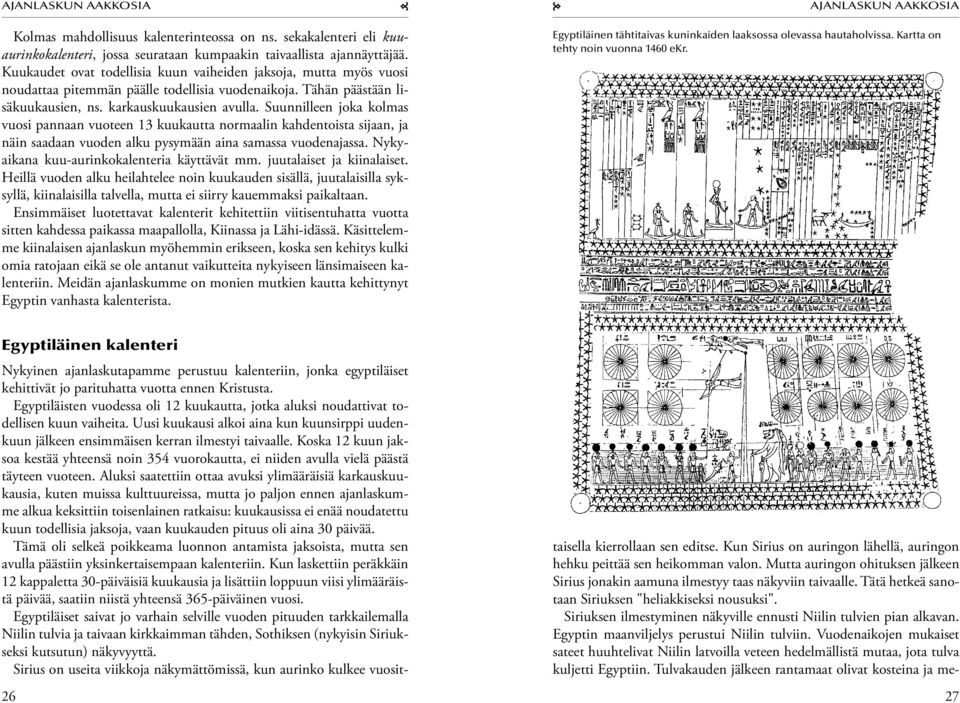 Suunnilleen joka kolmas vuosi pannaan vuoteen 13 kuukautta normaalin kahdentoista sijaan, ja näin saadaan vuoden alku pysymään aina samassa vuodenajassa. Nykyaikana kuu-aurinkokalenteria käyttävät mm.