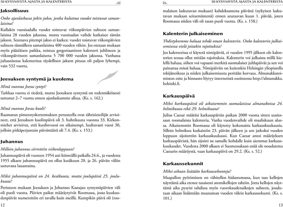 Seuraava pitempi jakso ei katkea: vuodet toistuvat viikonpäivien suhteen täsmälleen samanlaisina 400 vuoden välein.