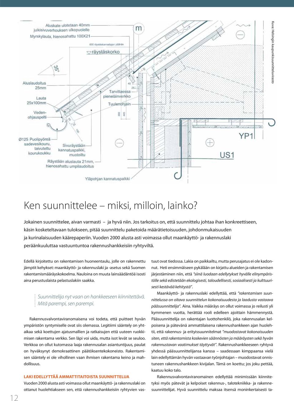 Vuoden 2000 alusta asti voimassa ollut maankäyttö- ja rakennuslaki peräänkuuluttaa vastuuntuntoa rakennushankkeisiin ryhtyviltä.