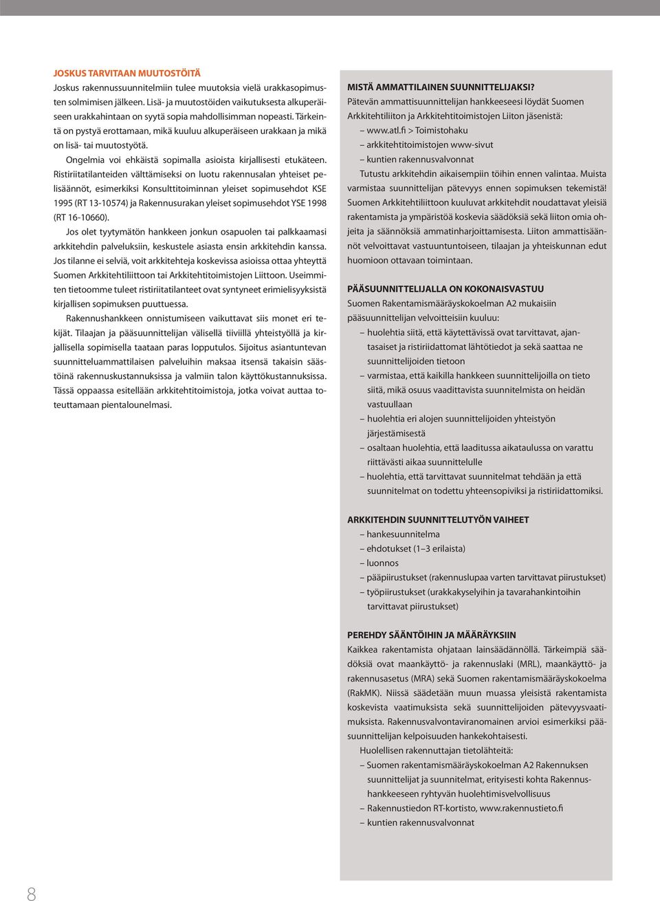 Tärkeintä on pystyä erottamaan, mikä kuuluu alkuperäiseen urakkaan ja mikä on lisä- tai muutostyötä. Ongelmia voi ehkäistä sopimalla asioista kirjallisesti etukäteen.