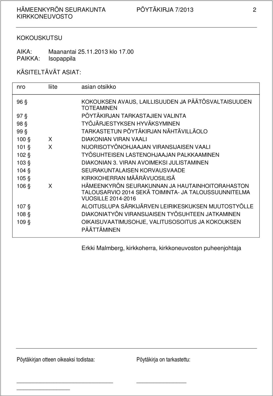 99 TARKASTETUN PÖYTÄKIRJAN NÄHTÄVILLÄOLO 100 X DIAKONIAN VIRAN VAALI 101 X NUORISOTYÖNOHJAAJAN VIRANSIJAISEN VAALI 102 TYÖSUHTEISEN LASTENOHJAAJAN PALKKAAMINEN 103 DIAKONIAN 3.