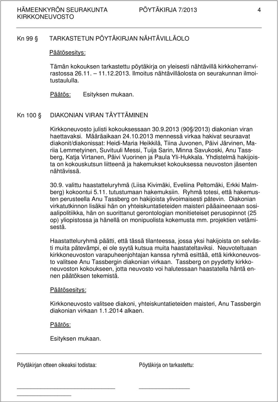 DIAKONIAN VIRAN TÄYTTÄMINEN Kirkkoneuvosto julisti kokouksessaan 30.9.2013 (90 /2013) diakonian viran haettavaksi. Määräaikaan 24.10.