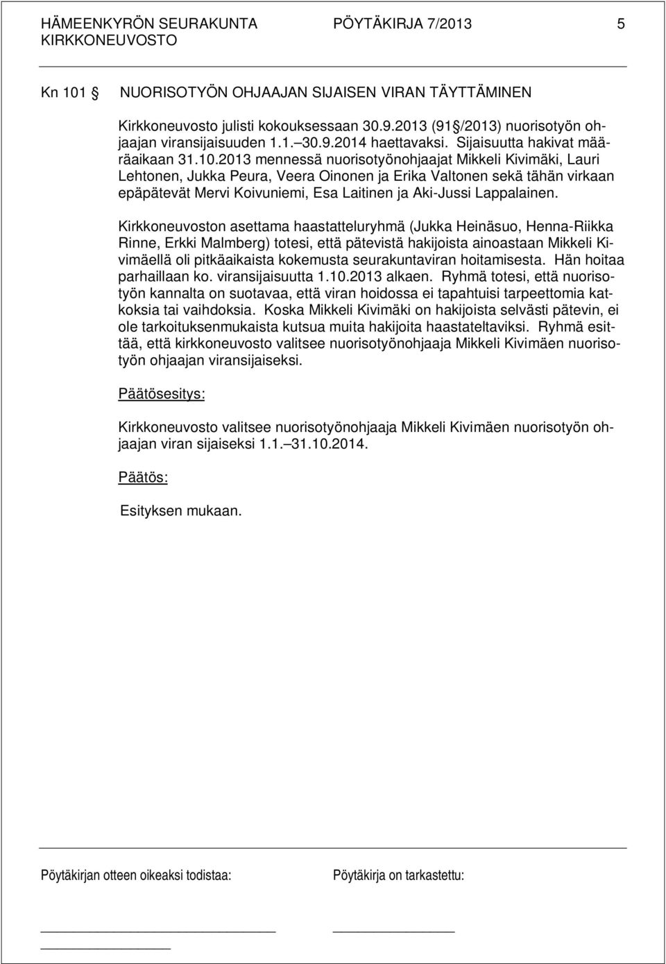 2013 mennessä nuorisotyönohjaajat Mikkeli Kivimäki, Lauri Lehtonen, Jukka Peura, Veera Oinonen ja Erika Valtonen sekä tähän virkaan epäpätevät Mervi Koivuniemi, Esa Laitinen ja Aki-Jussi Lappalainen.