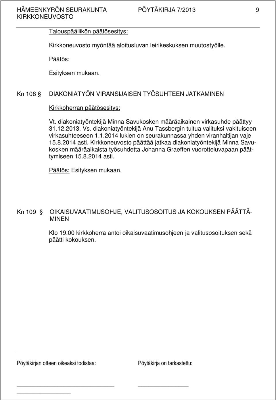 8.2014 asti. Kirkkoneuvosto päättää jatkaa diakoniatyöntekijä Minna Savukosken määräaikaista työsuhdetta Johanna Graeffen vuorotteluvapaan päättymiseen 15.8.2014 asti. Kn 109 OIKAISUVAATIMUSOHJE, VALITUSOSOITUS JA KOKOUKSEN PÄÄTTÄ- MINEN Klo 19.