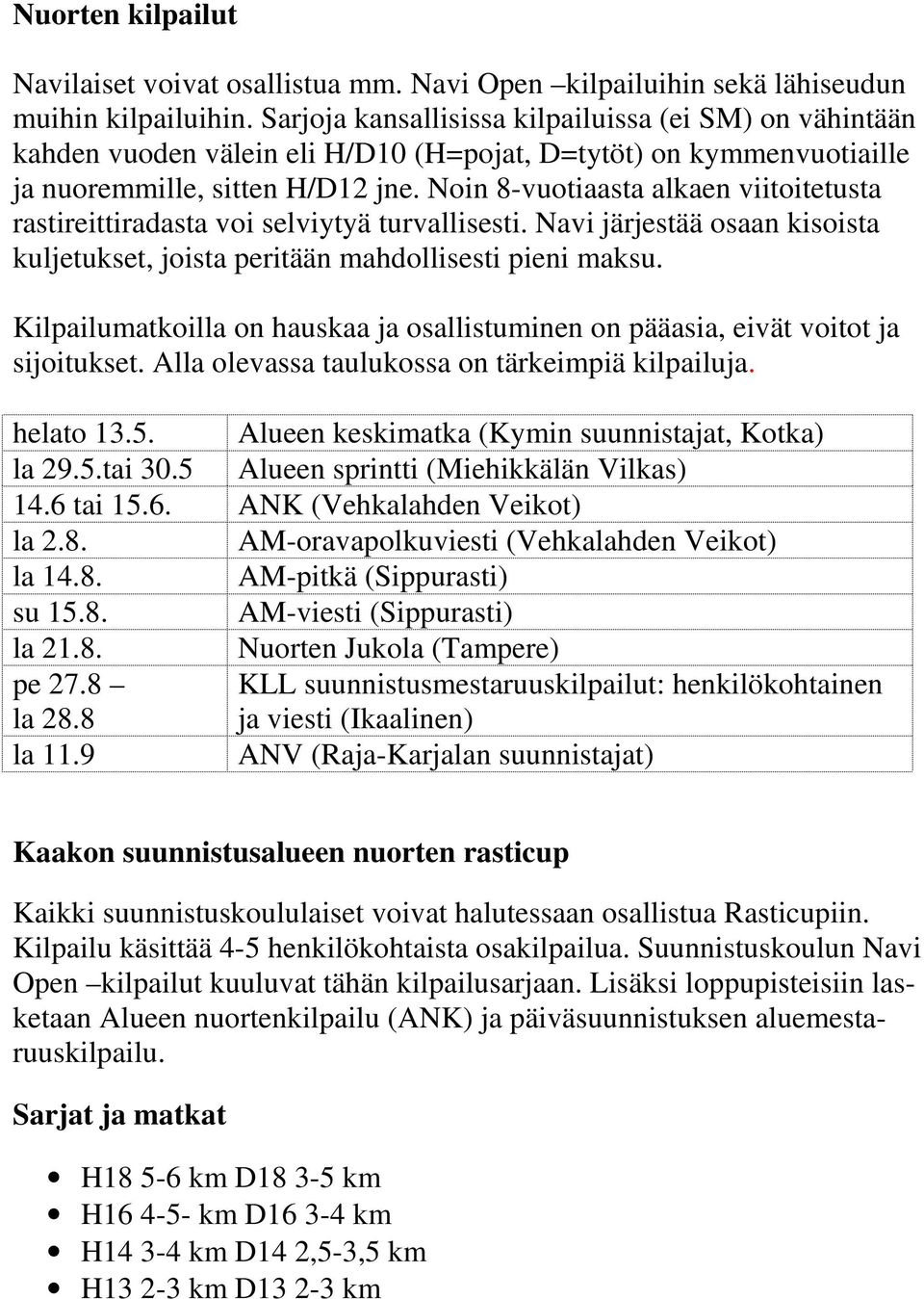 Noin 8-vuotiaasta alkaen viitoitetusta rastireittiradasta voi selviytyä turvallisesti. Navi järjestää osaan kisoista kuljetukset, joista peritään mahdollisesti pieni maksu.