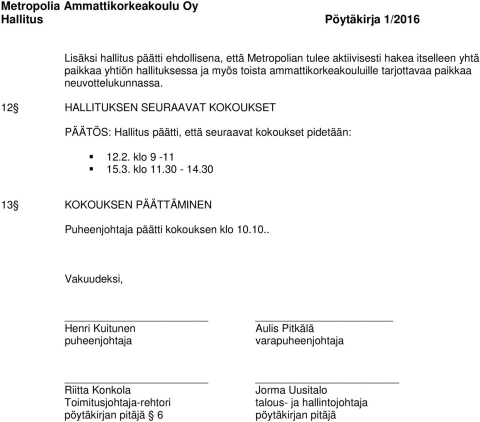 12 HALLITUKSEN SEURAAVAT KOKOUKSET PÄÄTÖS: Hallitus päätti, että seuraavat kokoukset pidetään: 12.2. klo 9-11 15.3. klo 11.30-14.