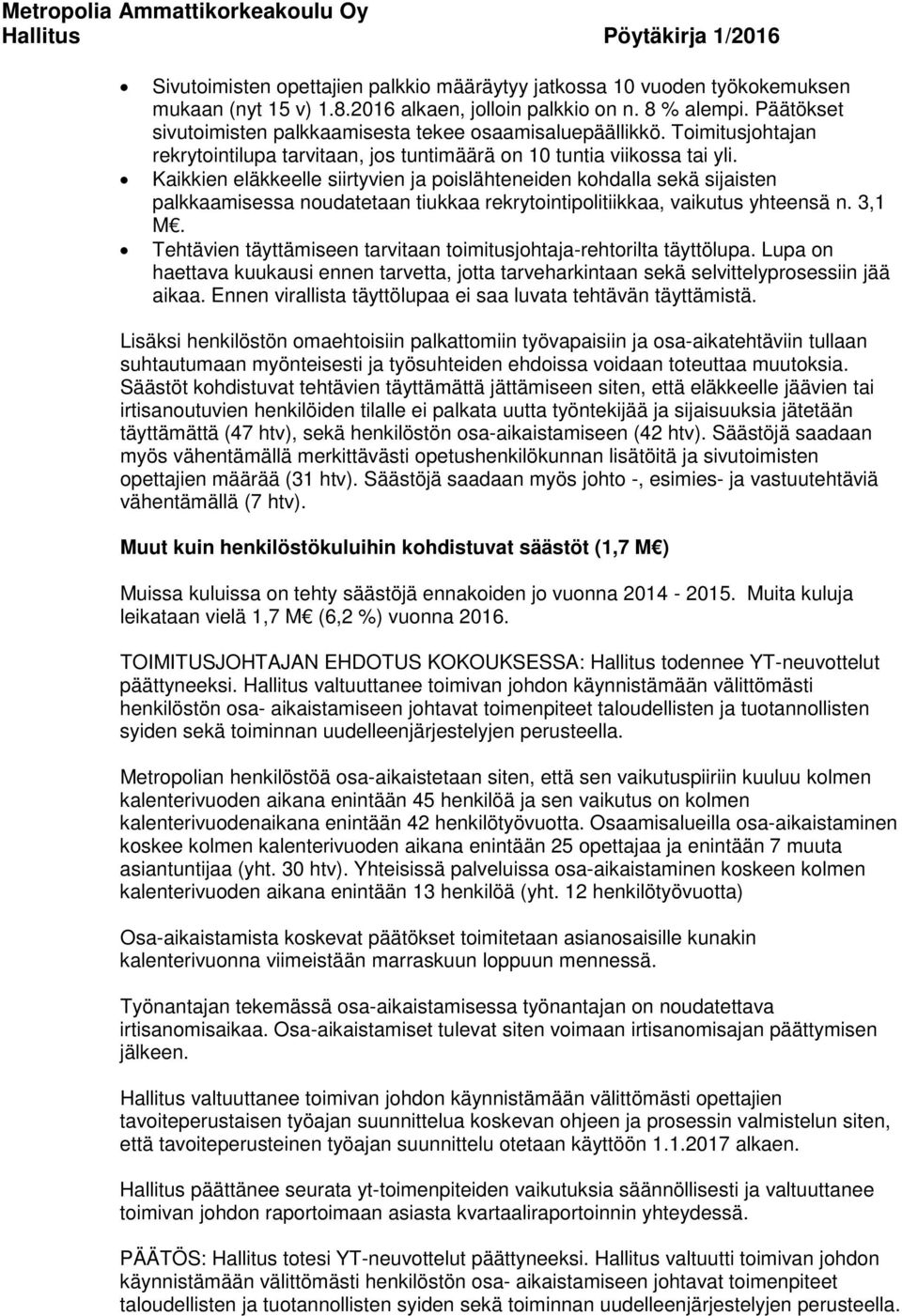 Kaikkien eläkkeelle siirtyvien ja poislähteneiden kohdalla sekä sijaisten palkkaamisessa noudatetaan tiukkaa rekrytointipolitiikkaa, vaikutus yhteensä n. 3,1 M.