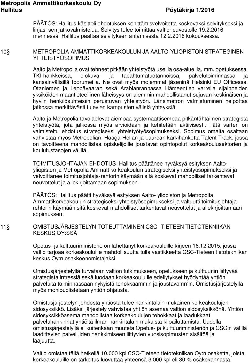 10 METROPOLIA AMMATTIKORKEAKOULUN JA AALTO-YLIOPISTON STRATEGINEN YHTEISTYÖSOPIMUS Aalto ja Metropolia ovat tehneet pitkään yhteistyötä useilla osa-alueilla, mm.