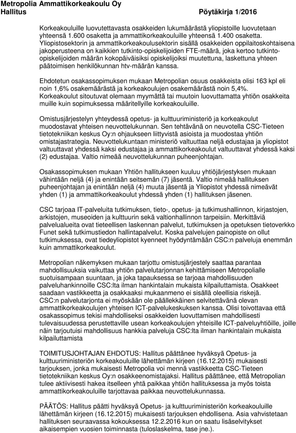 kokopäiväisiksi opiskelijoiksi muutettuna, laskettuna yhteen päätoimisen henkilökunnan htv-määrän kanssa.