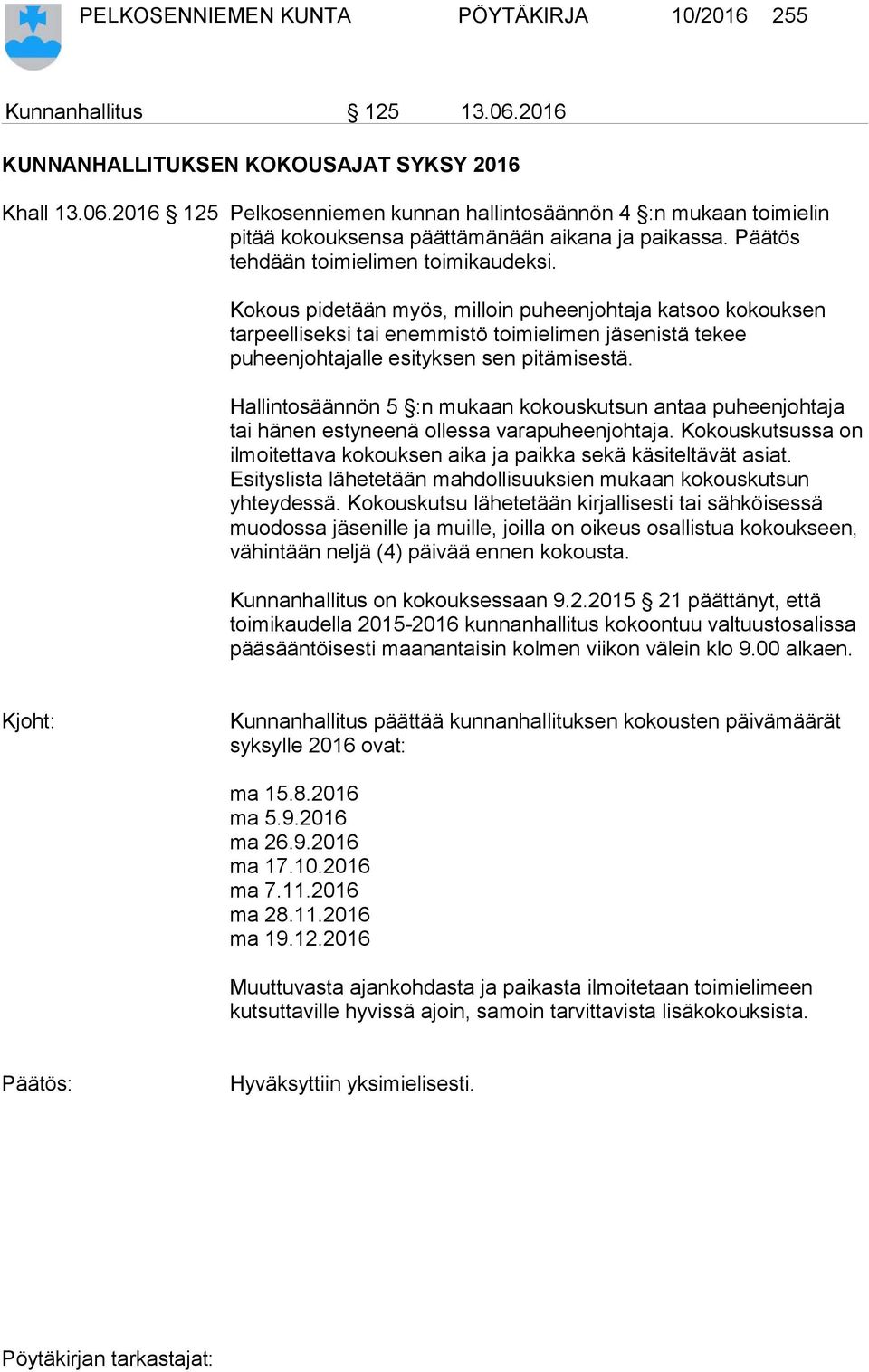 Kokous pidetään myös, milloin puheenjohtaja katsoo kokouksen tarpeelliseksi tai enemmistö toimielimen jäsenistä tekee puheenjohtajalle esityksen sen pitämisestä.