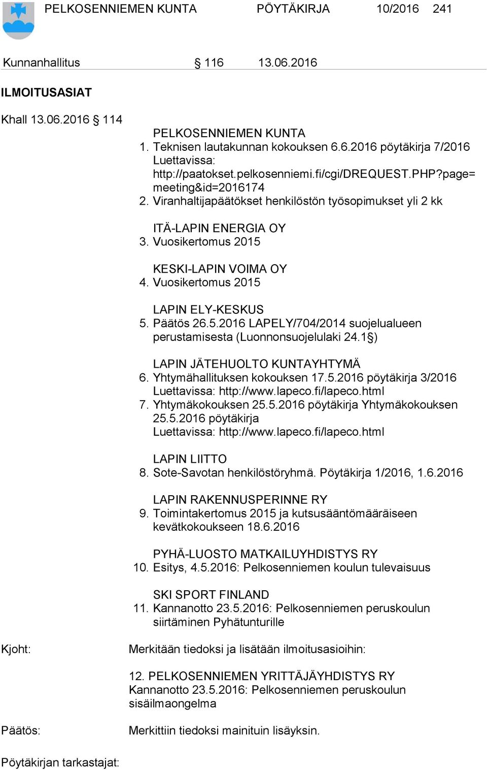 Vuosikertomus 2015 LAPIN ELY-KESKUS 5. Päätös 26.5.2016 LAPELY/704/2014 suojelualueen perustamisesta (Luonnonsuojelulaki 24.1 ) LAPIN JÄTEHUOLTO KUNTAYHTYMÄ 6. Yhtymähallituksen kokouksen 17.5.2016 pöytäkirja 3/2016 Luettavissa: http://www.