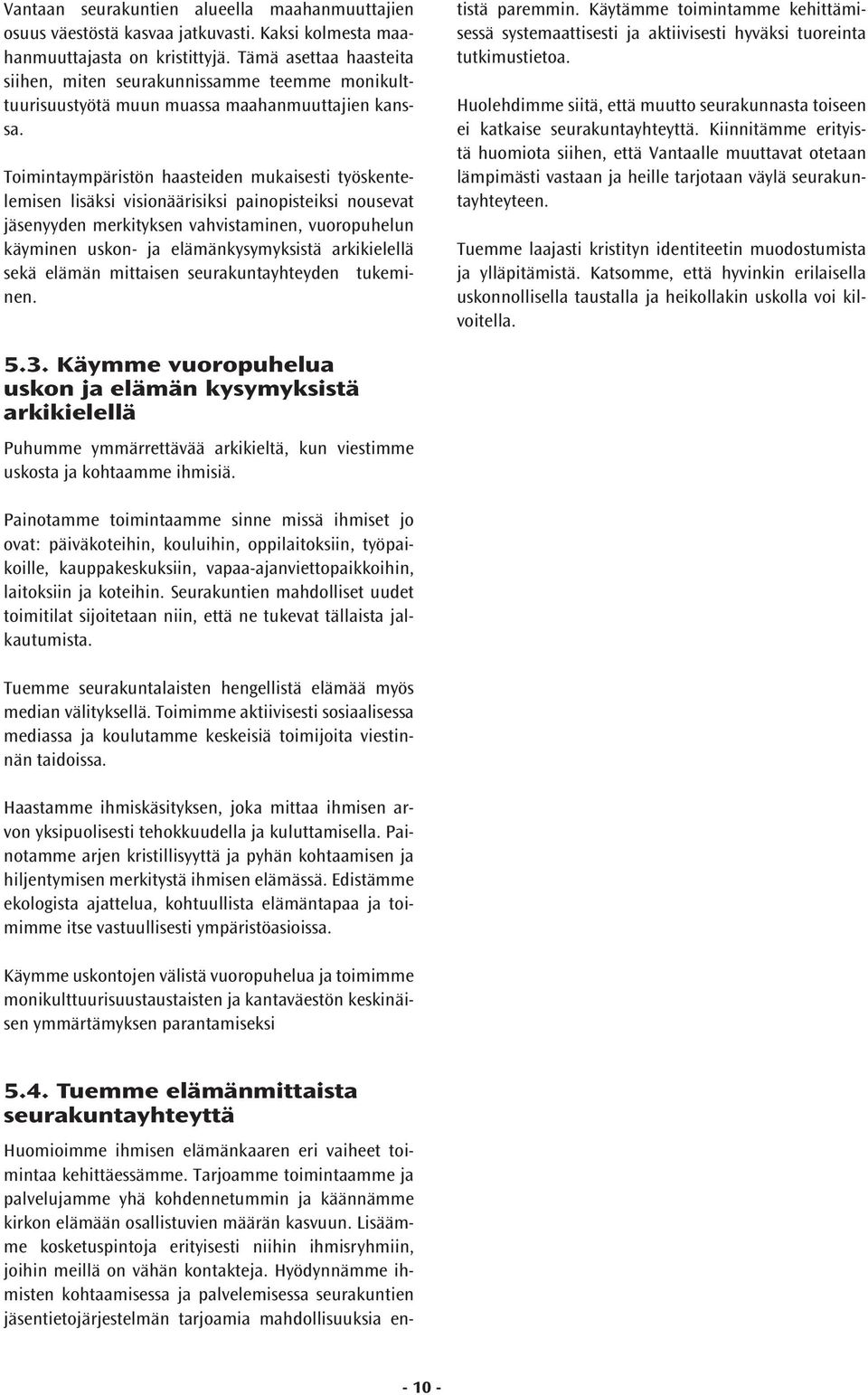 Toimintaympäristön haasteiden mukaisesti työskentelemisen lisäksi visionäärisiksi painopisteiksi nousevat jäsenyyden merkityksen vahvistaminen, vuoropuhelun käyminen uskon- ja elämänkysymyksistä