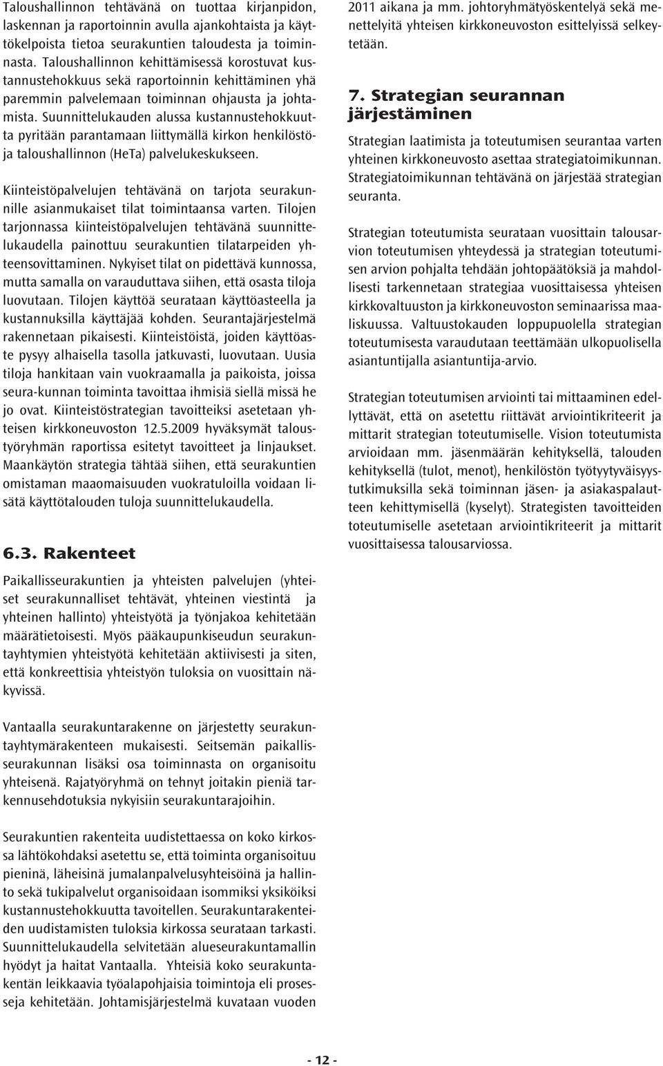 Suunnittelukauden alussa kustannustehokkuutta pyritään parantamaan liittymällä kirkon henkilöstöja taloushallinnon (HeTa) palvelukeskukseen.